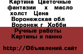 Картина “Цветочные фантазии“ 18х24 масло холст › Цена ­ 1 000 - Воронежская обл., Воронеж г. Хобби. Ручные работы » Картины и панно   